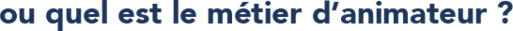 ou-quel-est-le-metier-danimateur-.png